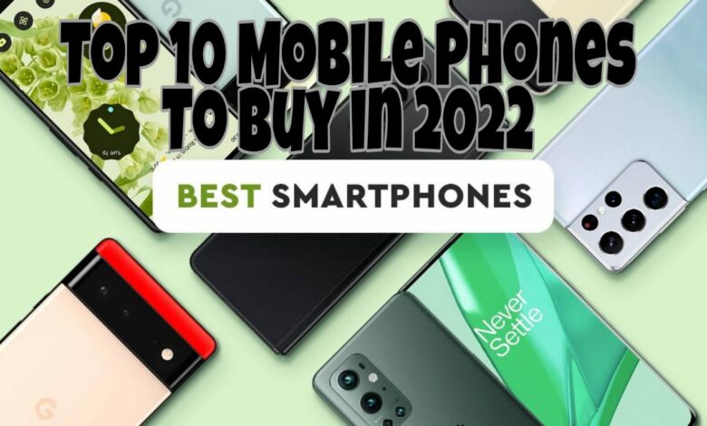 Top 10 Mobile Phones To Buy in 2022