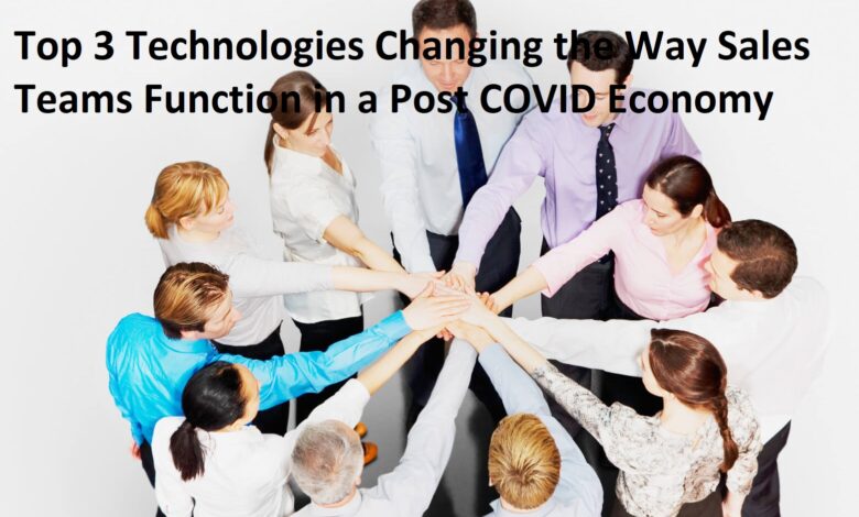 top 3 technologies changing the way sales teams function in a post covid economy