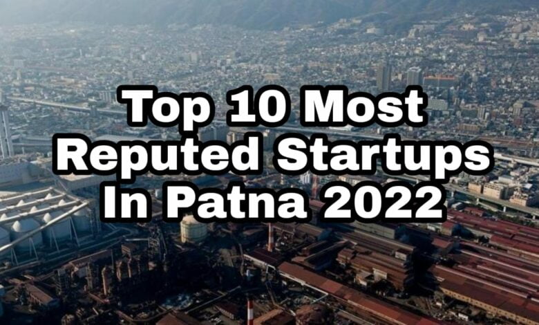 top 10 most reputed startups in patna 2022