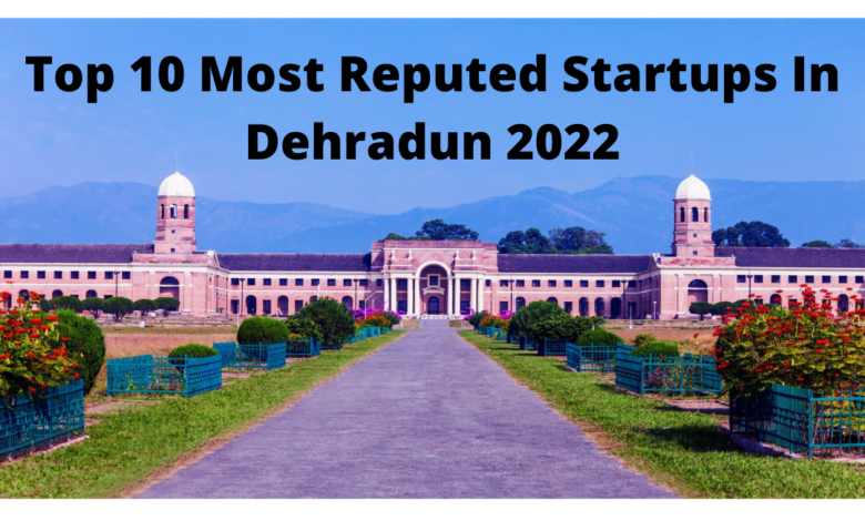 top 10 most reputed startups in dehradun 2022
