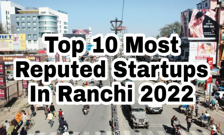 top 10 most reputed startups in ranchi 2022