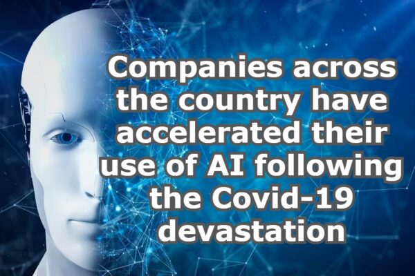Companies across the country have accelerated their use of AI following the Covid-19 devastation