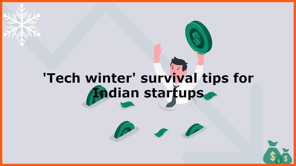 ‘Tech winter’ survival tips for Indian startups in 2023