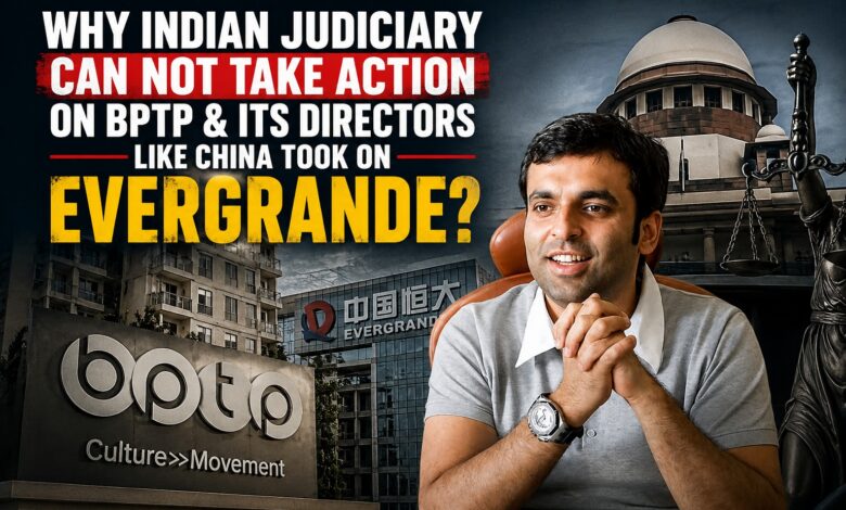 Why Indian Judiciary Can Not Take Action On BPTP & Its Directors Like China Took On Evergrande